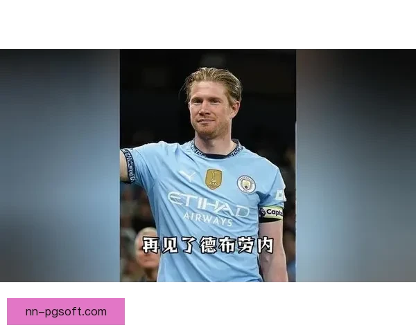 德布劳内重伤沉寂半季后王者归来再度点燃绿茵场传奇篇章
